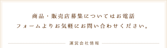 商品・販売店募集についてはお電話フォームよりお気軽にお問い合わせください。