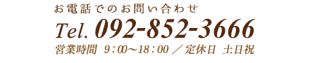 Tel.092-852-3666 営業時間 9：00～18：00／定休日 土日祝