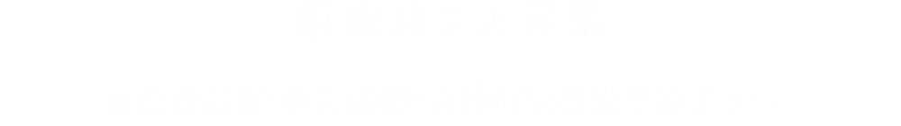 販売店さま募集─自然食品店・小売店舗・介護病院施設の皆さまへ