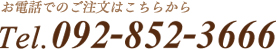 お電話でのご注文はこちらから TEL:092-852-3666